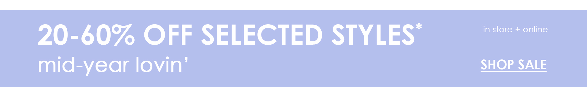 Mid Year Lovin' 20-60% Off Selected Styles* 