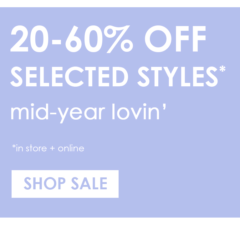 Mid year Lovin 20-60% off Selected Styles* 
